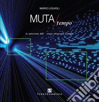Muta/Tempo. La mutazione dell'essere attraverso il tempo libro