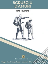 Scrusciu d'amuri. Viaggio oltre il tempo lungo il cammino di San Giacomo in Sicilia libro