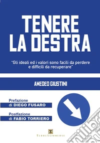 Tenere la destra. «Gli ideali ed i valori sono facili da perdere e difficili da recuperare» libro