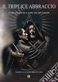 Il triplice abbraccio. Il male più grande è quello che non ti aspetti libro