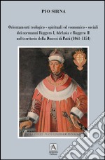 Orientamenti teologico-spirituali ed economico-sociali dei normanni Ruggero I, Adelasia e Ruggero II nel territorio della Diocesi di Patti (1061-1154) libro