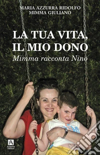 La tua vita il mio dono. Mimma racconta Nino