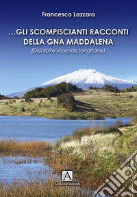 Gli scompiscianti racconti della gna Maddalena. (Disinibite vicende longitane) libro