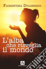 L'alba che risveglia il mondo libro