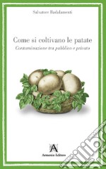 Come si coltivano le patate. Contaminazione tra pubblico e privato libro