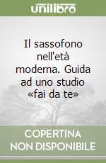 Il sassofono nell'età moderna. Guida ad uno studio «fai da te» libro