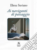 Ai naviganti di passaggio libro