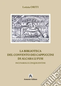 La biblioteca del Convento dei Cappuccini di Alcara Li Fusi. Incunaboli e Cinquecentine. Ediz. per la scuola libro