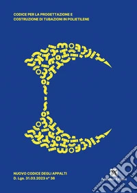 Codice per la progettazione e costruzione di tubazioni in polietilene. Nuovo codice degli appalti D. Lgs. 31.03.2023 n° 36 libro