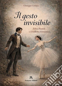 Il gesto invisibile. Jules Perrot e il balletto romantico libro