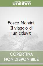 Fosco Maraini. Il viaggio di un citluvit libro