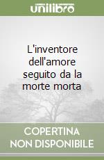 L'inventore dell'amore seguito da la morte morta libro