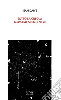 Sotto la cupola. Passeggiate con Paul Celan libro