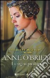 La regina proibita libro di O'Brien Anne