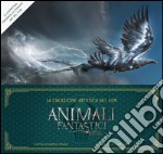 La creazione artistica del film Animali fantastici e dove trovarli. Ediz. illustrata libro