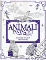 Animali fantastici e dove trovarli. Creature magiche da colorare. Ediz. illustrata libro