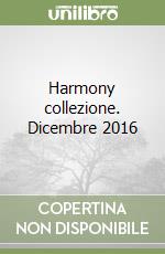 Harmony collezione. Dicembre 2016 libro