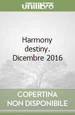 Harmony destiny. Dicembre 2016 libro