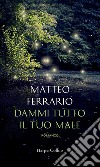 DAMMI TUTTO IL TUO MALE