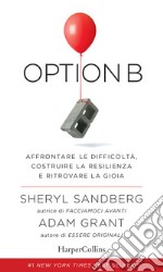 Option B. Affrontare le difficoltà, costruire la resilienza e ritrovare la gioia libro