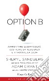 Option B. Affrontare le difficoltà, costruire la resilienza e ritrovare la gioia libro