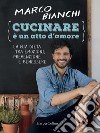 Cucinare è un atto d'amore. La mia dieta tra emozioni, prevenzione e benessere. Ediz. illustrata libro