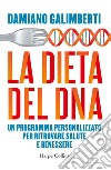 La dieta del DNA. Un programma personalizzato per ritrovare salute e benessere libro di Galimberti Damiano