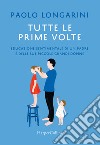 Tutte le prime volte. Educazione sentimentale di un padre e delle sue piccole grandi donne libro di Longarini Paolo