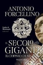 Il colosso di marmo. L'ardore di Michelangelo. Il secolo dei giganti. Vol. 2 libro