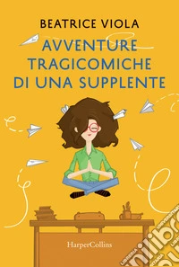 Avventure tragicomiche di una supplente libro