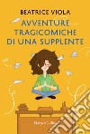 Avventure tragicomiche di una supplente libro