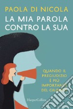 La mia parola contro la sua. Quando il pregiudizio è più importante del giudizio libro