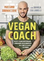 Vegan coach. Ricette vegan mediterranee e programmi di allenamento per stare in salute e in forma