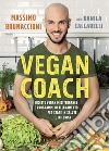 Vegan coach. Ricette vegan mediterranee e programmi di allenamento per stare in salute e in forma libro