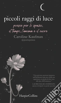 Piccoli raggi di luce. Poesie per lo spazio, il tempo, l'anima e il cuore libro