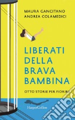 Liberati della brava bambina. Otto storie per fiorire libro