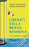 Liberati della brava bambina. Otto storie per fiorire libro di Gancitano Maura Colamedici Andrea