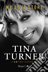 My love story. L'autobiografia libro di Turner Tina Davis Deborah Wichmann Dominik