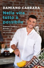 Nella vita tutto è possibile. Sognare, credere, provare: gli ingredienti del successo libro