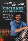 Cucinare è un atto d'amore. La mia dieta tra emozioni, prevenzione e benessere. Nuova ediz. libro