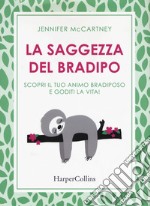 La saggezza del bradipo. Scopri il tuo animo bradiposo e goditi la vita!