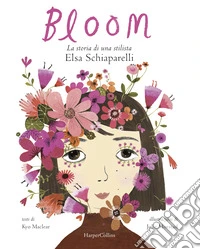 Bloom. La storia di una stilista: Elsa Schiaparelli. Ediz. illustrata libro