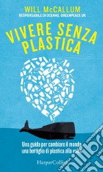 Vivere senza plastica. Una guida per cambiare il mondo, una bottiglia di plastica alla volta libro