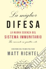 La miglior difesa. La nuova scienza del sistema immunitario. Un racconto in quattro vite libro