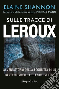Sulle tracce di LeRoux. La vera storia della sconfitta di un genio criminale e del suo impero libro
