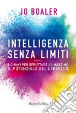 Intelligenza senza limiti. 6 chiavi per sfruttare al massimo il potenziale del cervello libro