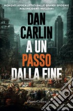 A un passo dalla fine. Momenti apocalittici dalle grandi epidemie agli incidenti nucleari libro