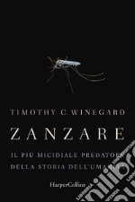 Zanzare. Il più micidiale predatore della storia dell'umanità libro