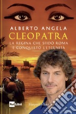 Cleopatra. La regina che sfidò Roma e conquistò l'eternità libro