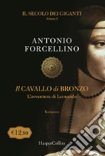 Il cavallo di bronzo. L'avventura di Leonardo. Il secolo dei giganti. Vol. 1 libro